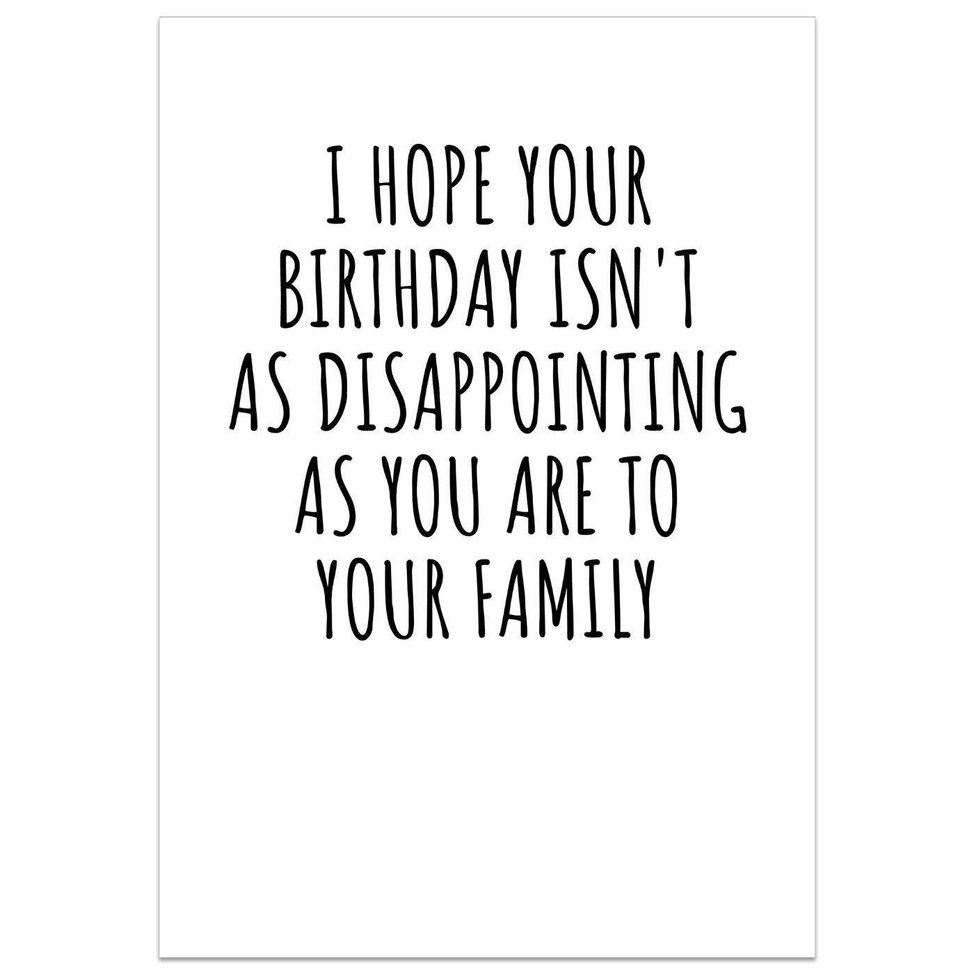 I Hope Your Birthday Isn't As Disappointing As You Are To Your Family Card