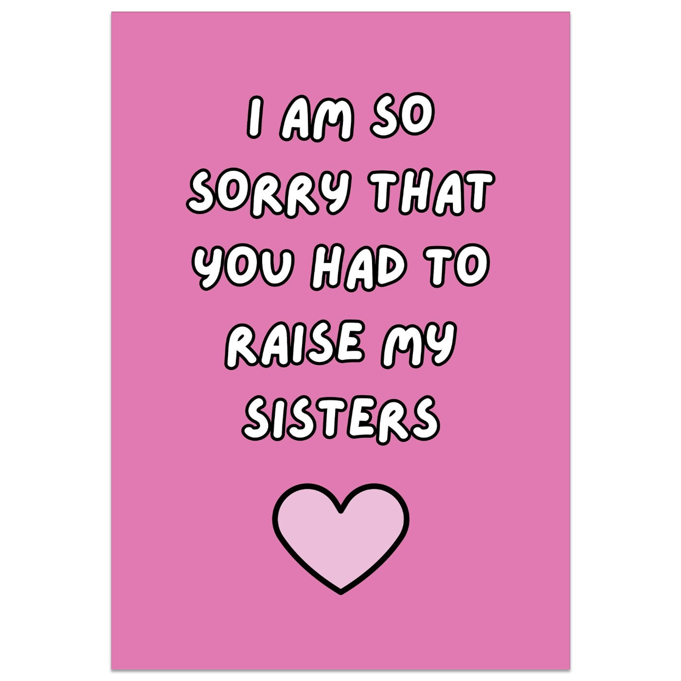 I am So Sorry That You Had To Raise My Sisters Card