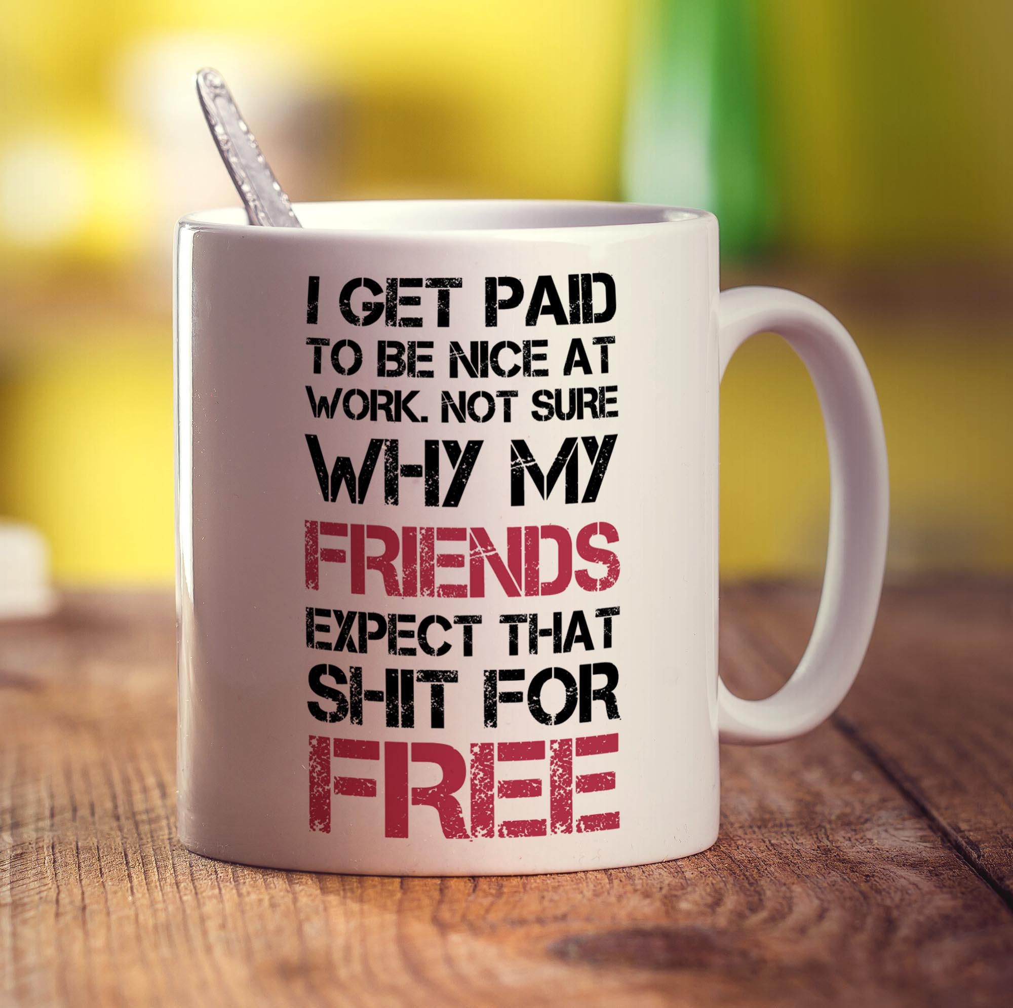 I Get Paid To Be Nice At Work. Not Sure Why My Friends Expect That Shit For Free Mug