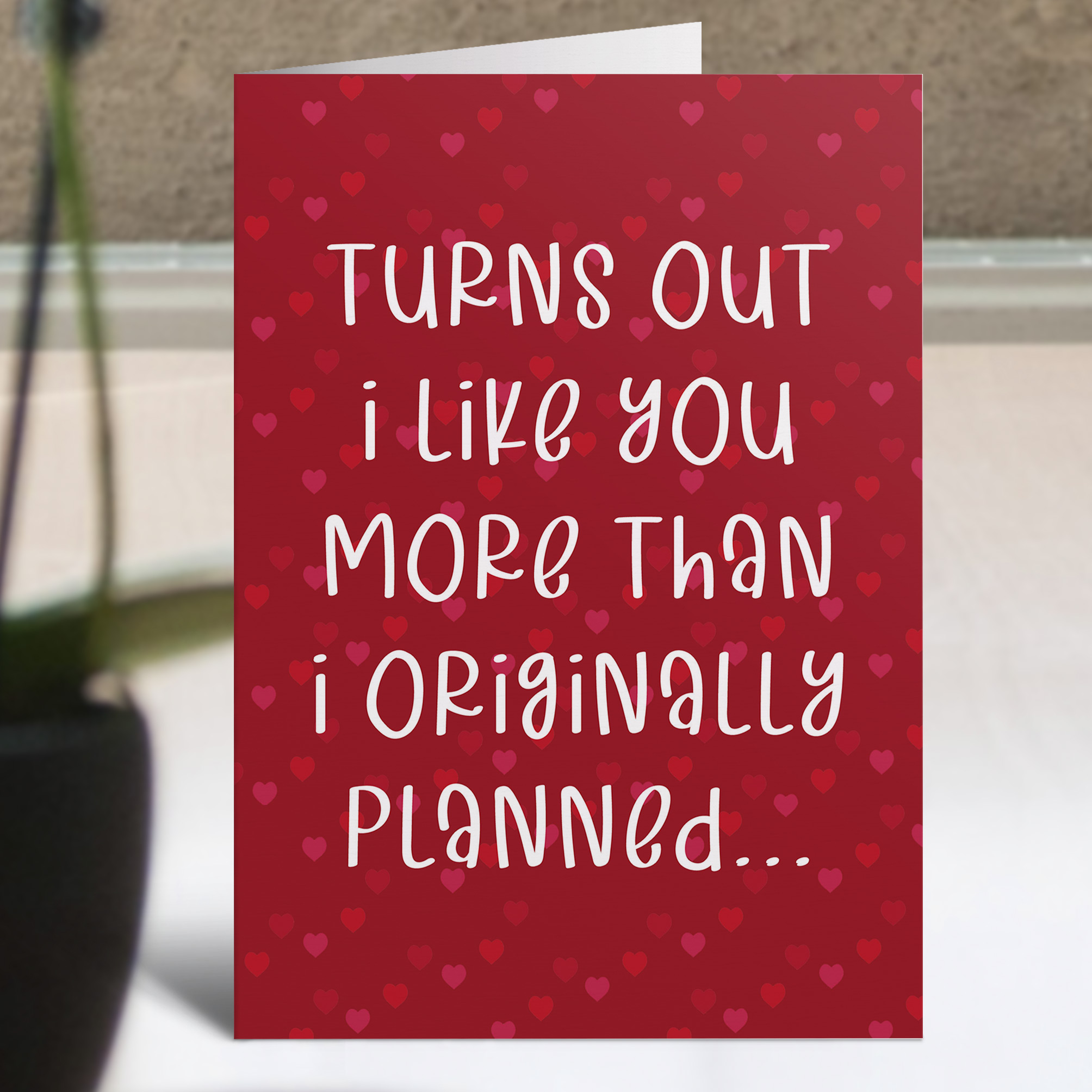 Turns Out I Like You More Than I Originally Planned Card