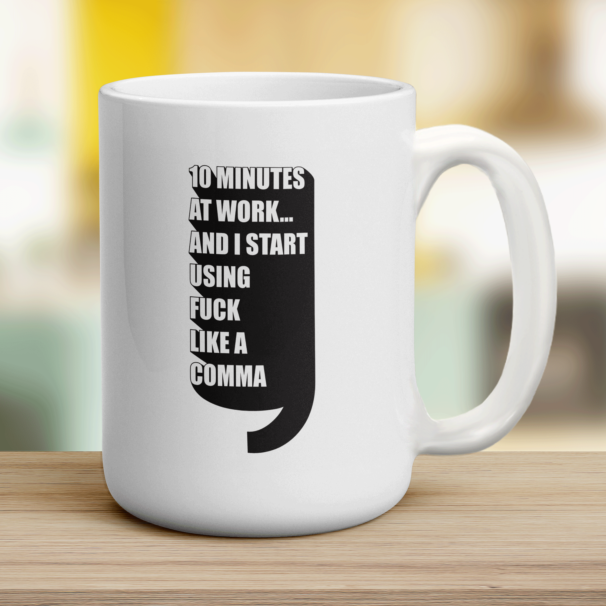 10 Minutes At Work... And I Start Using Fuck Like a Comma Mug