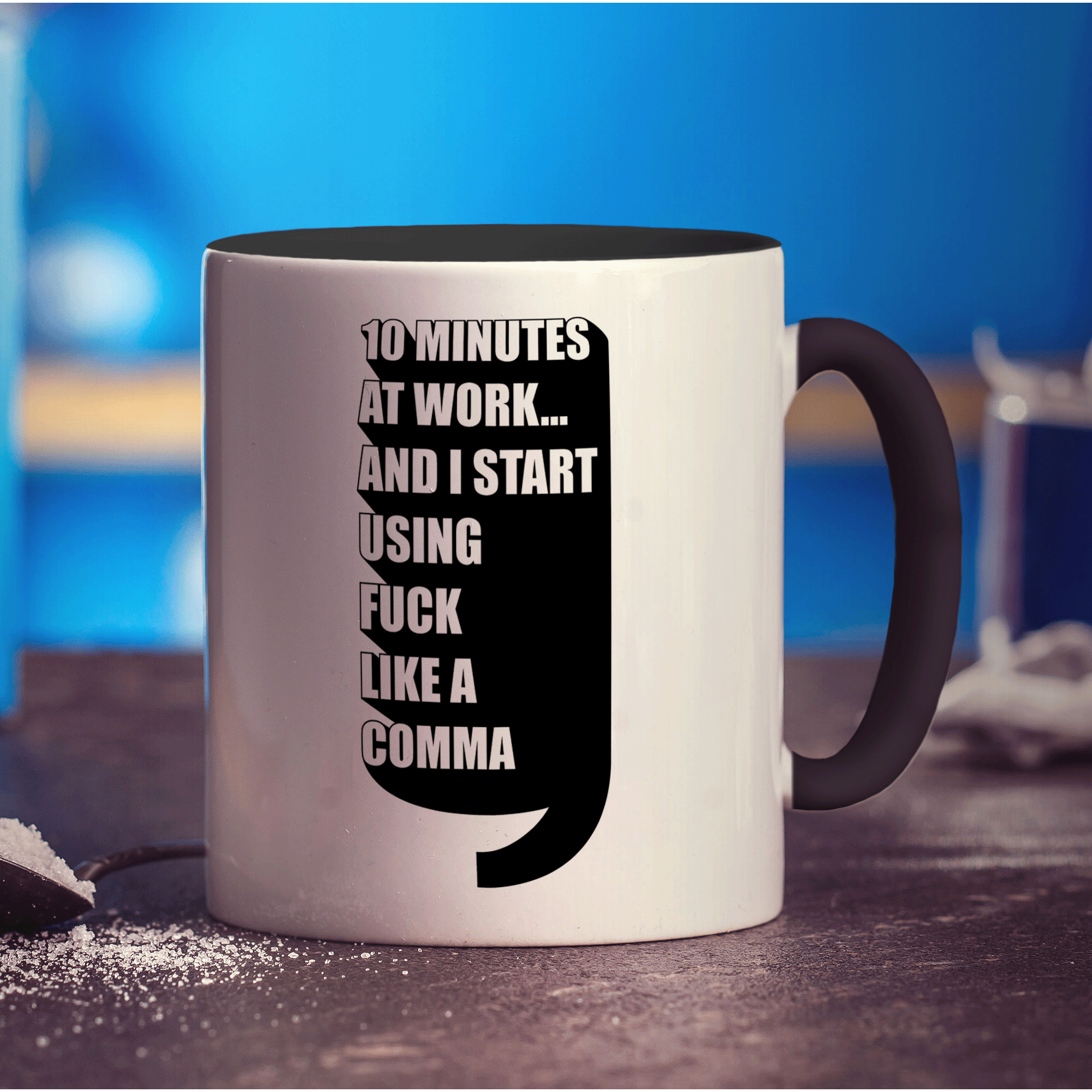 10 Minutes At Work... And I Start Using Fuck Like a Comma Mug