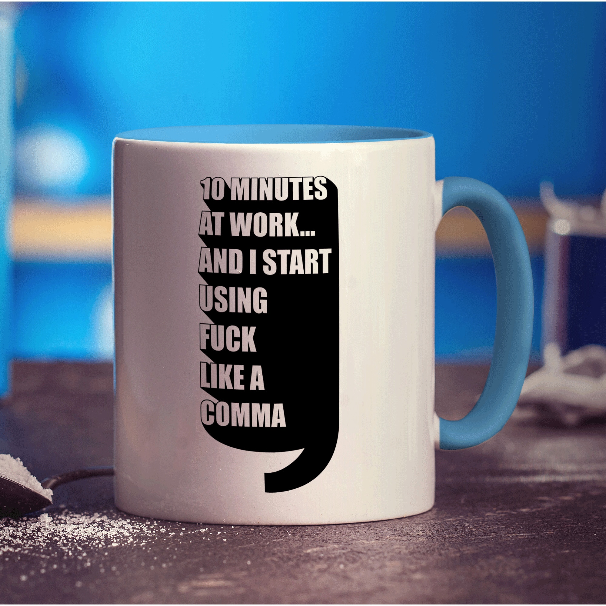 10 Minutes At Work... And I Start Using Fuck Like a Comma Mug