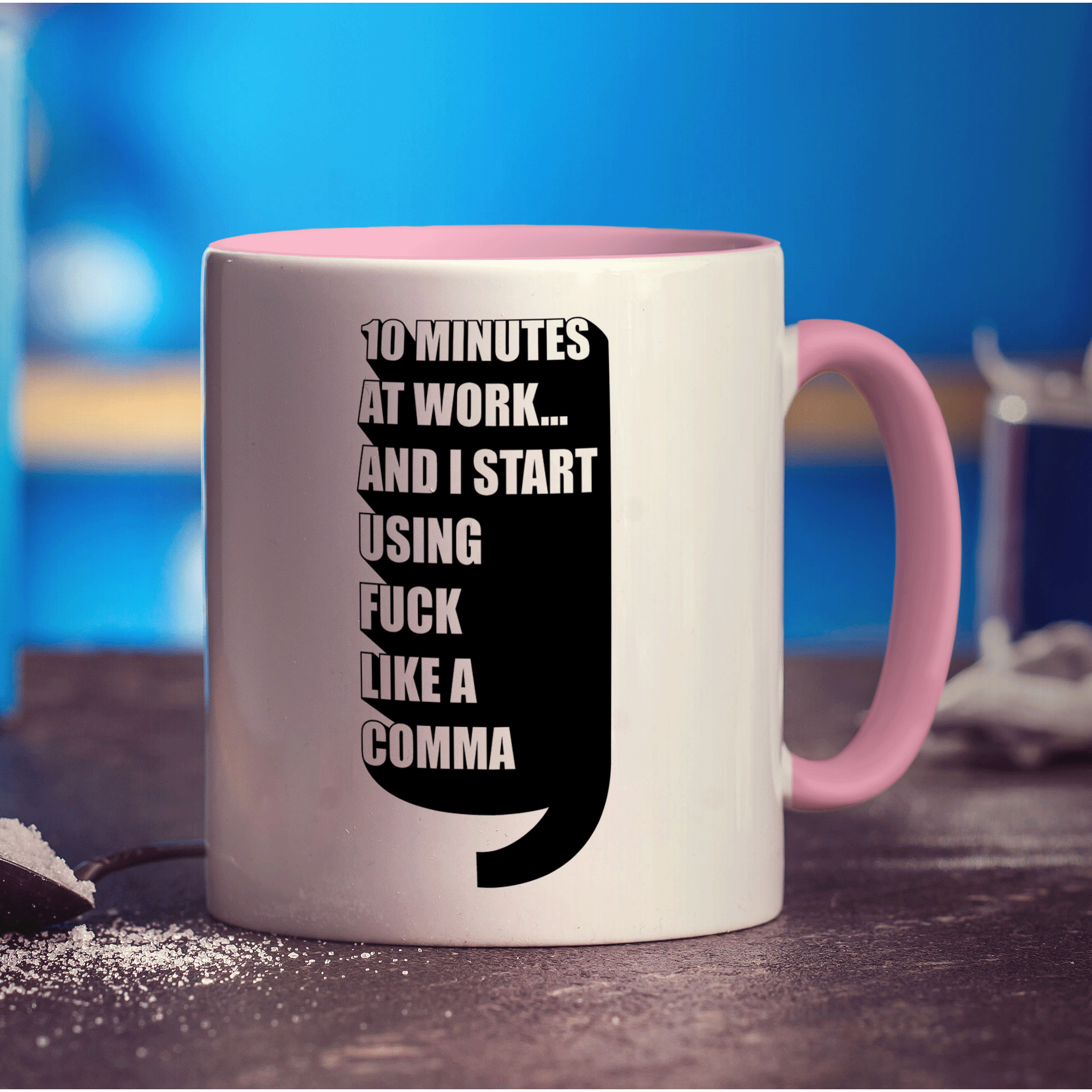 10 Minutes At Work... And I Start Using Fuck Like a Comma Mug
