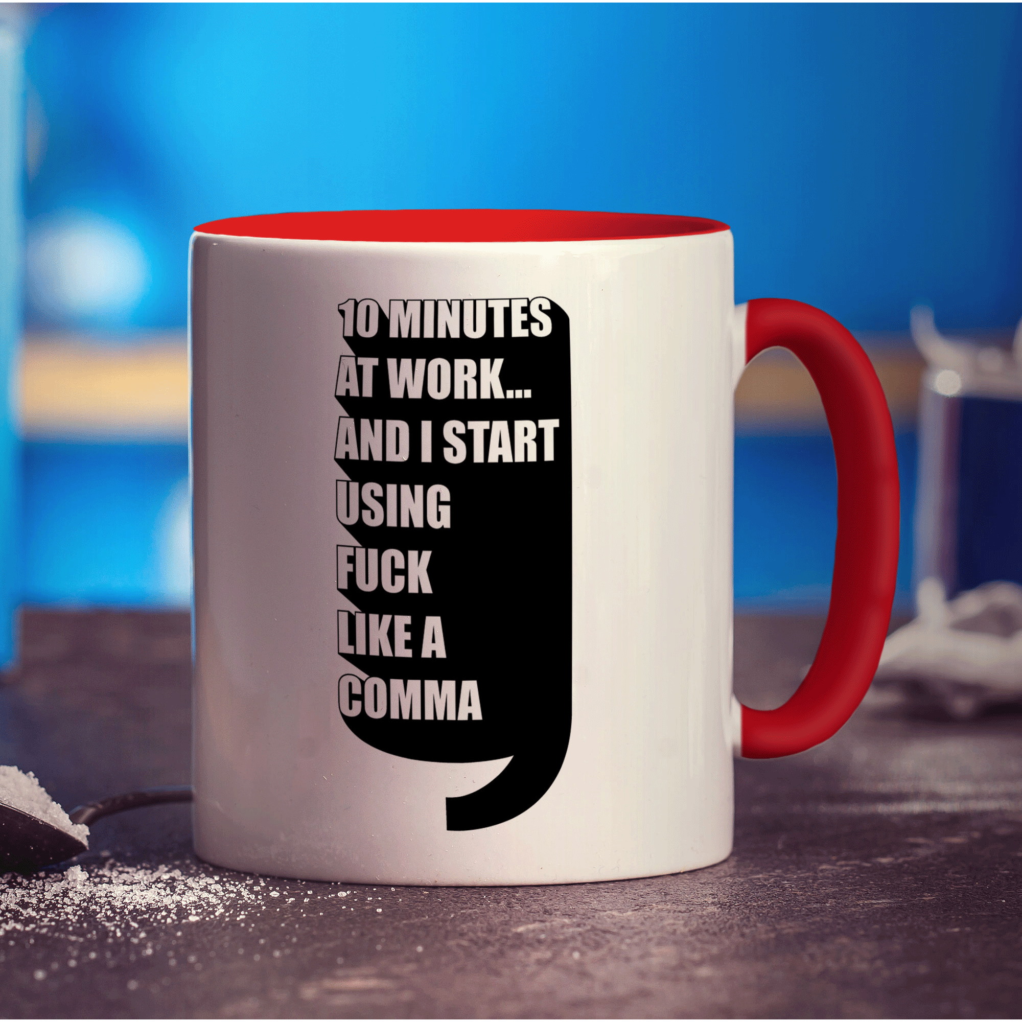 10 Minutes At Work... And I Start Using Fuck Like a Comma Mug