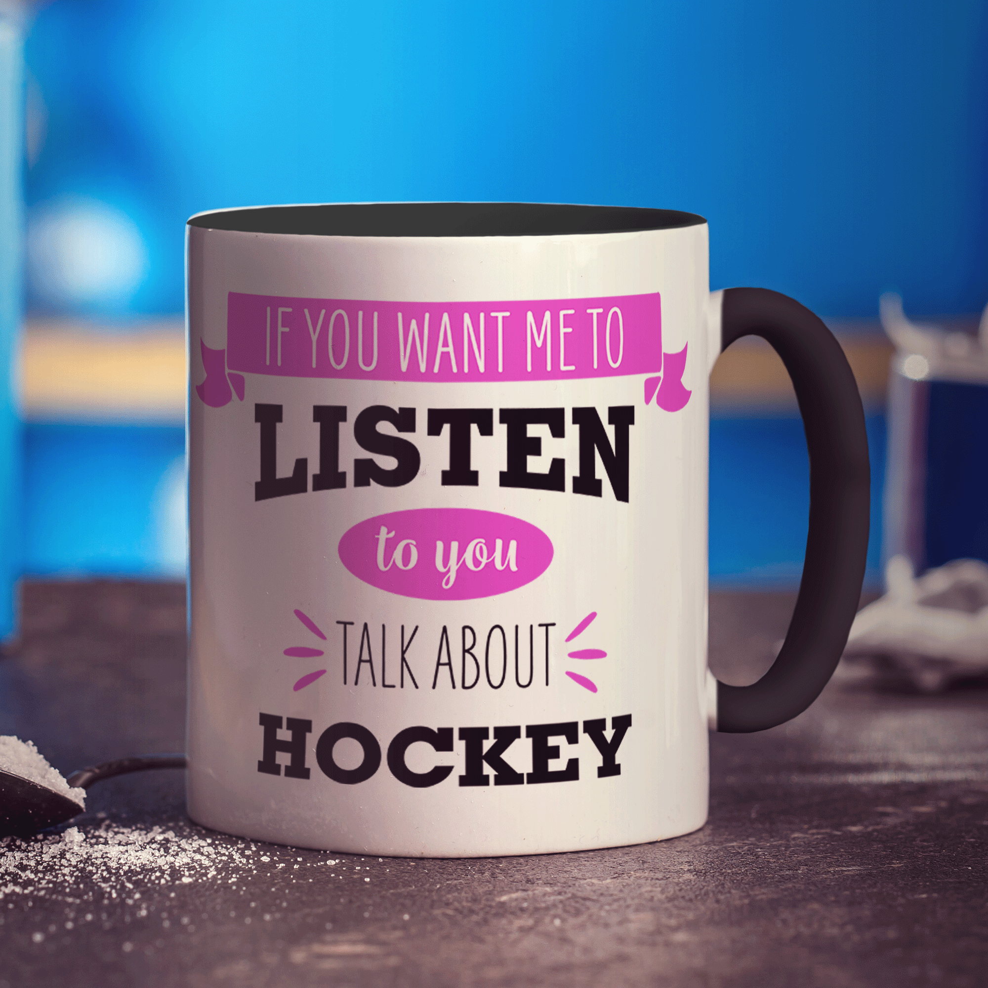 If You Want Me To Listen To You Talk About Hockey Mug