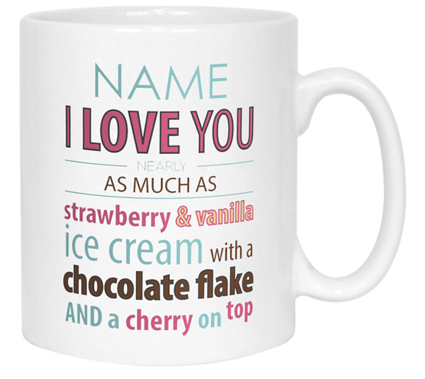 Love you nearly as much as Ice Cream' Name Mug