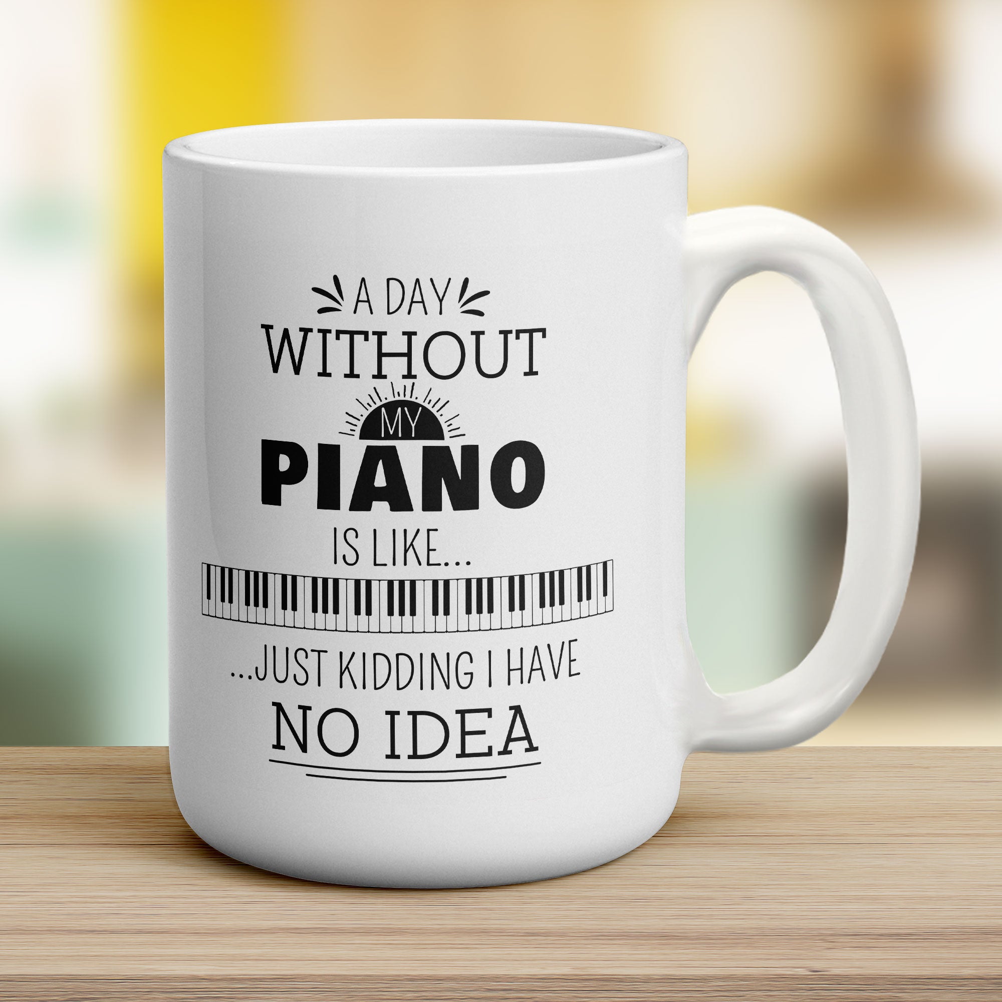A Day Without my Piano is Like... Just Kidding I Have No Idea Mug