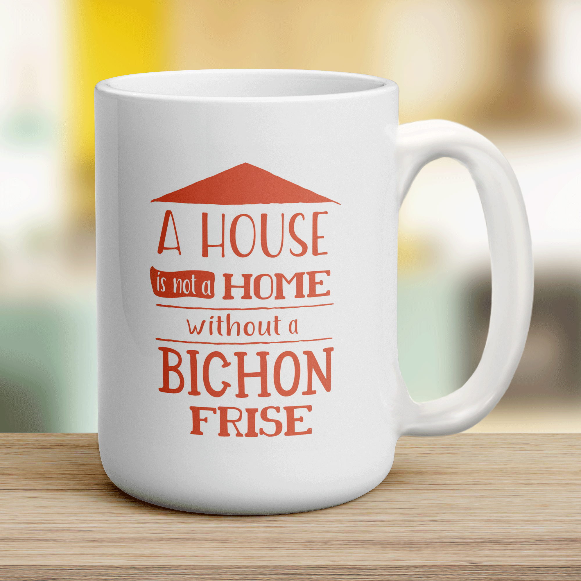 A House is not a Home Without a Bichon Frise Mug
