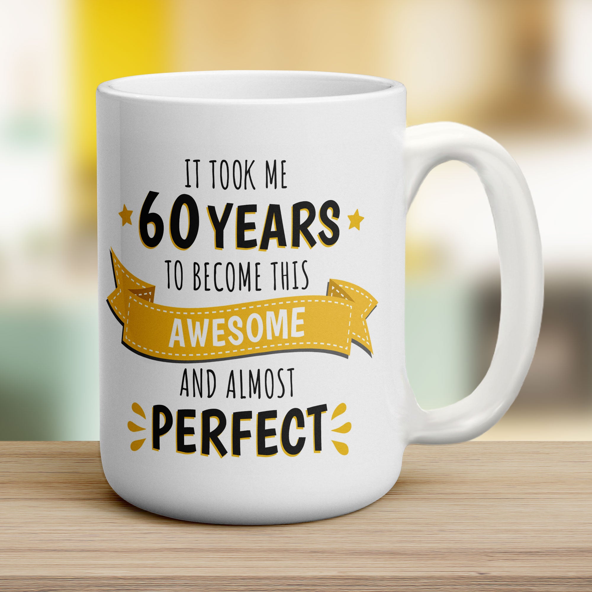 It Took Me 60 Years to Become This Awesome and Almost Perfect Mug