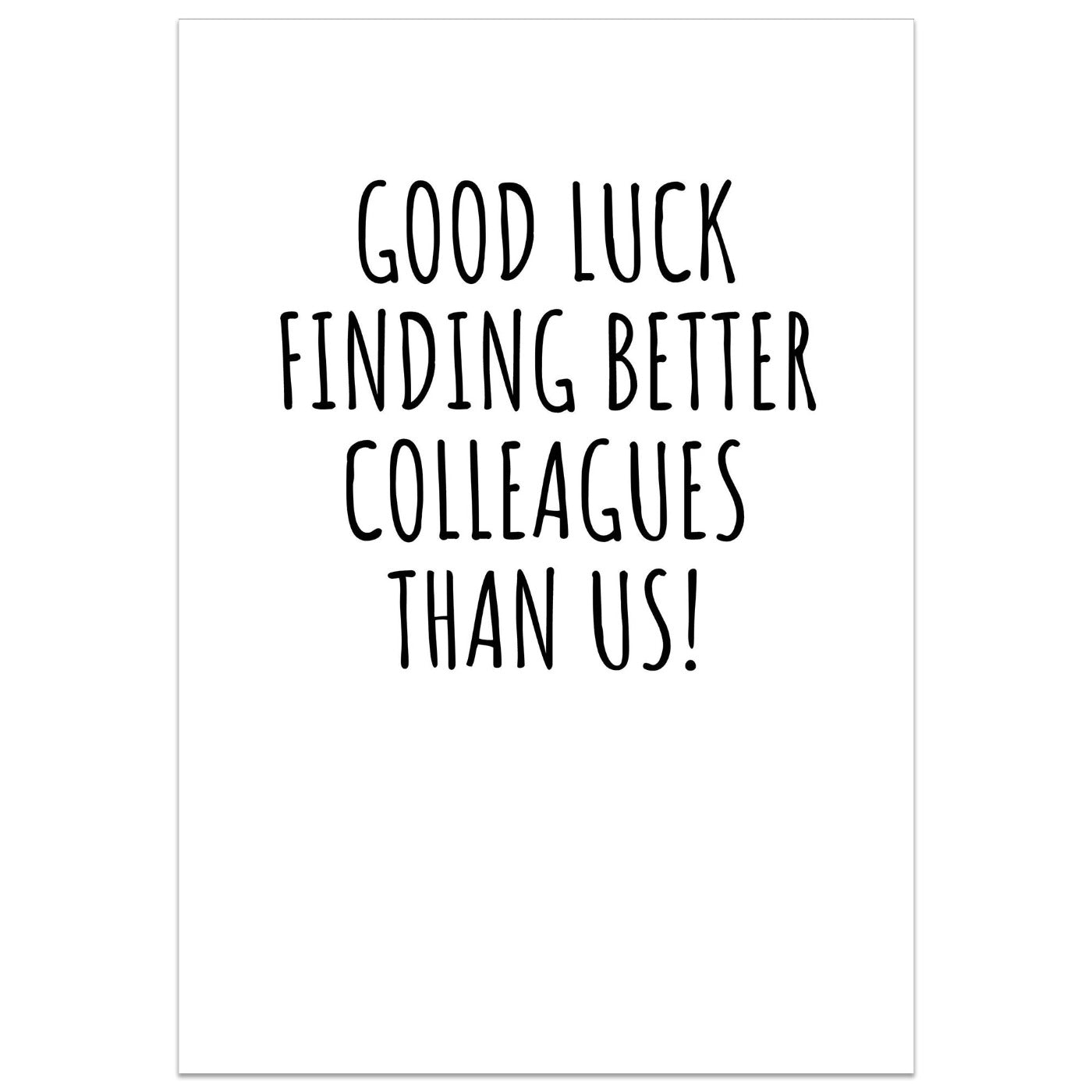 Good Luck Finding Better Colleagues Than Us Card