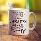 Coffee is Cheaper Than Therapy Mug