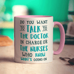 Do You Want To Talk To The Doctor In Charge or The Nurses Who Know What's Going On Mug - Standard 330ml (11oz) / Pink