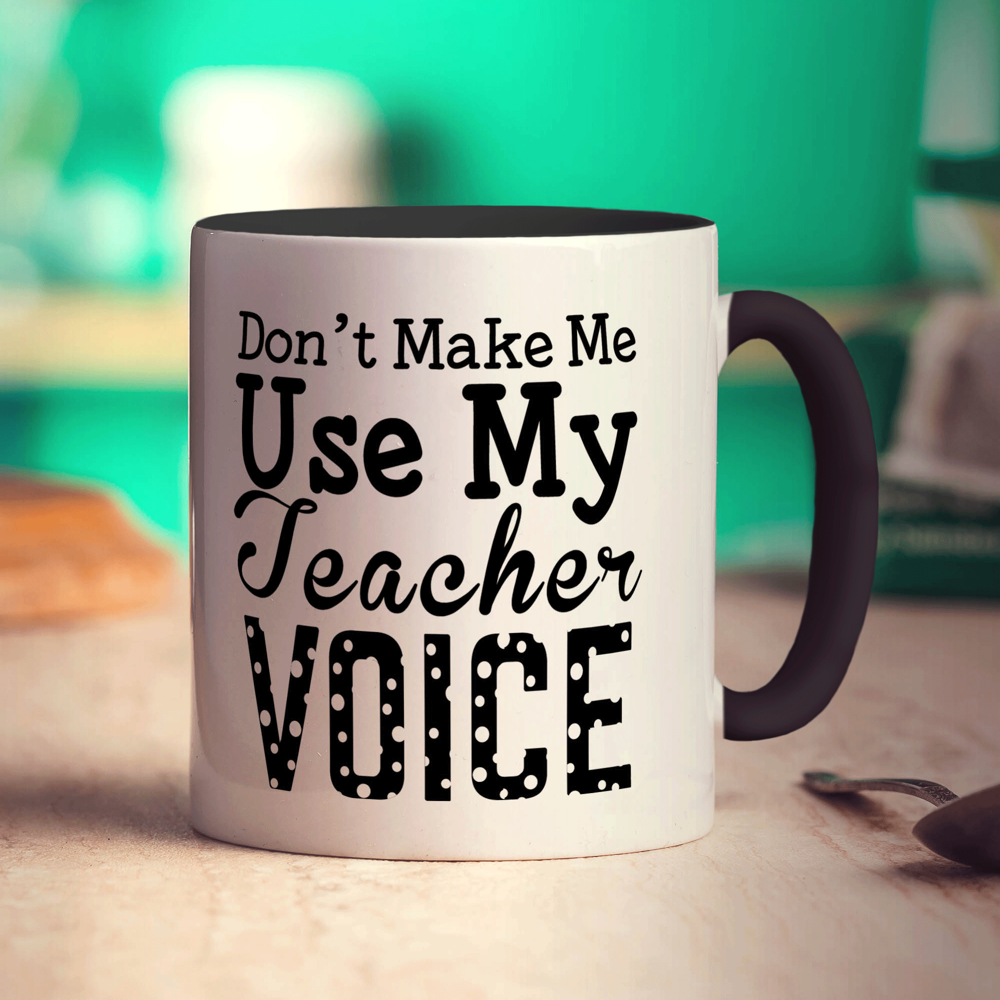 Don't Make Me Use My Teacher Voice Mug