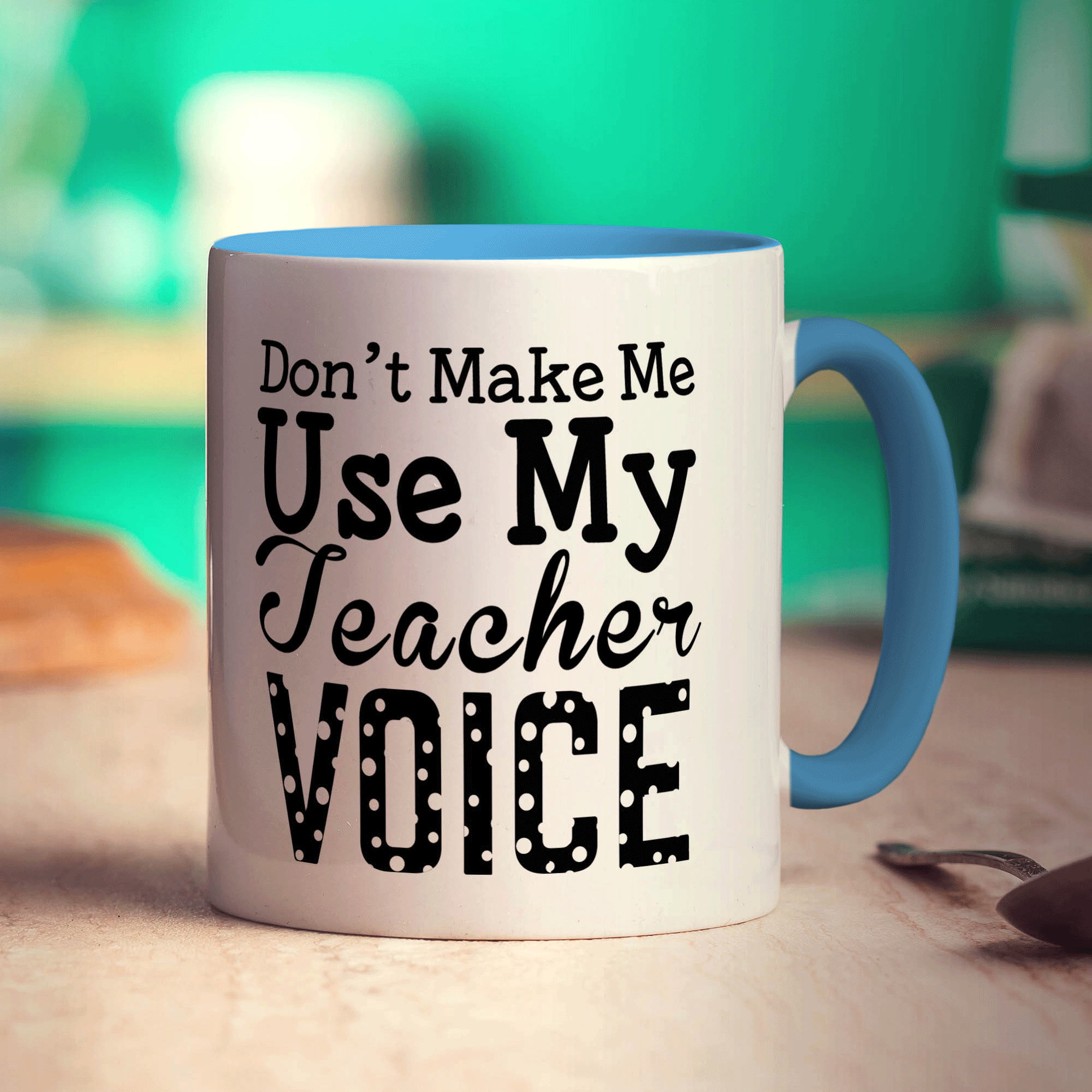 Don't Make Me Use My Teacher Voice Mug