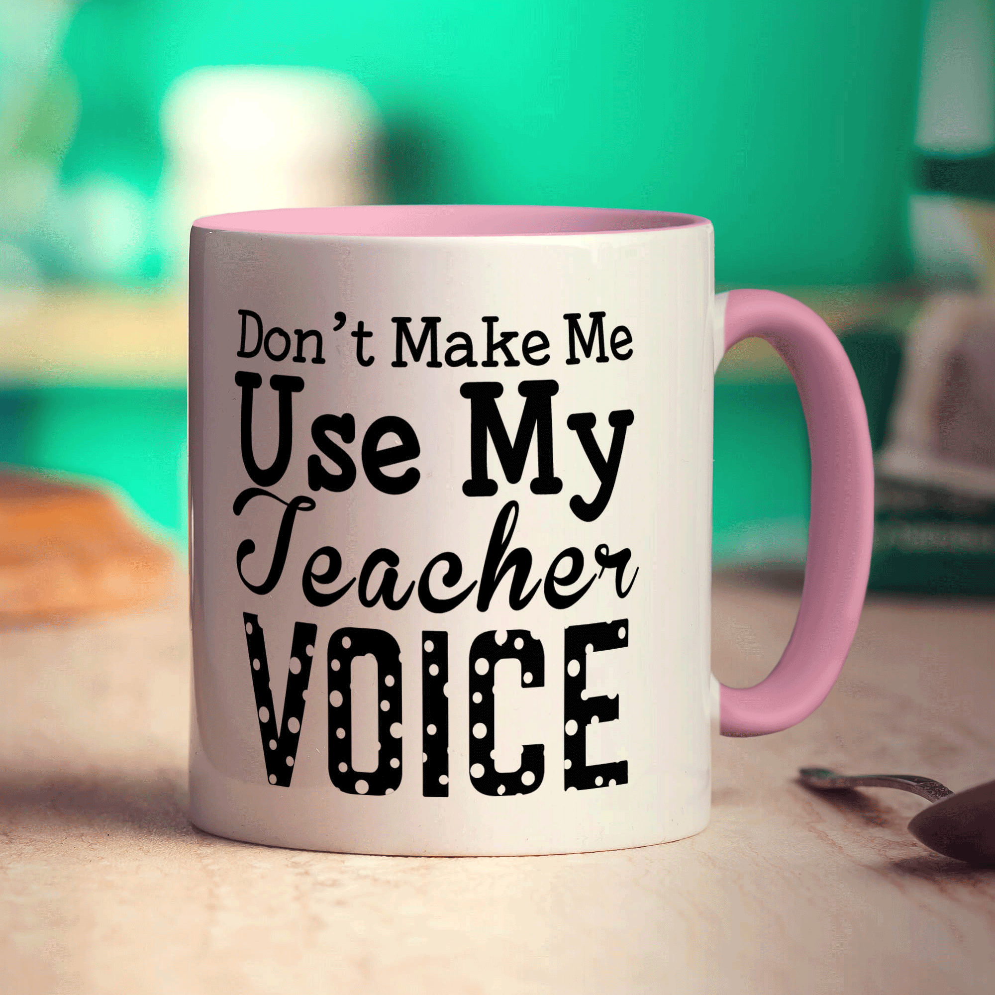 Don't Make Me Use My Teacher Voice Mug