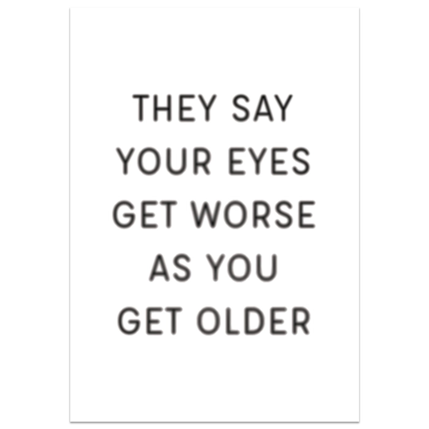 They Say Your Eyes Get Worse as you Get Older Birthday Card