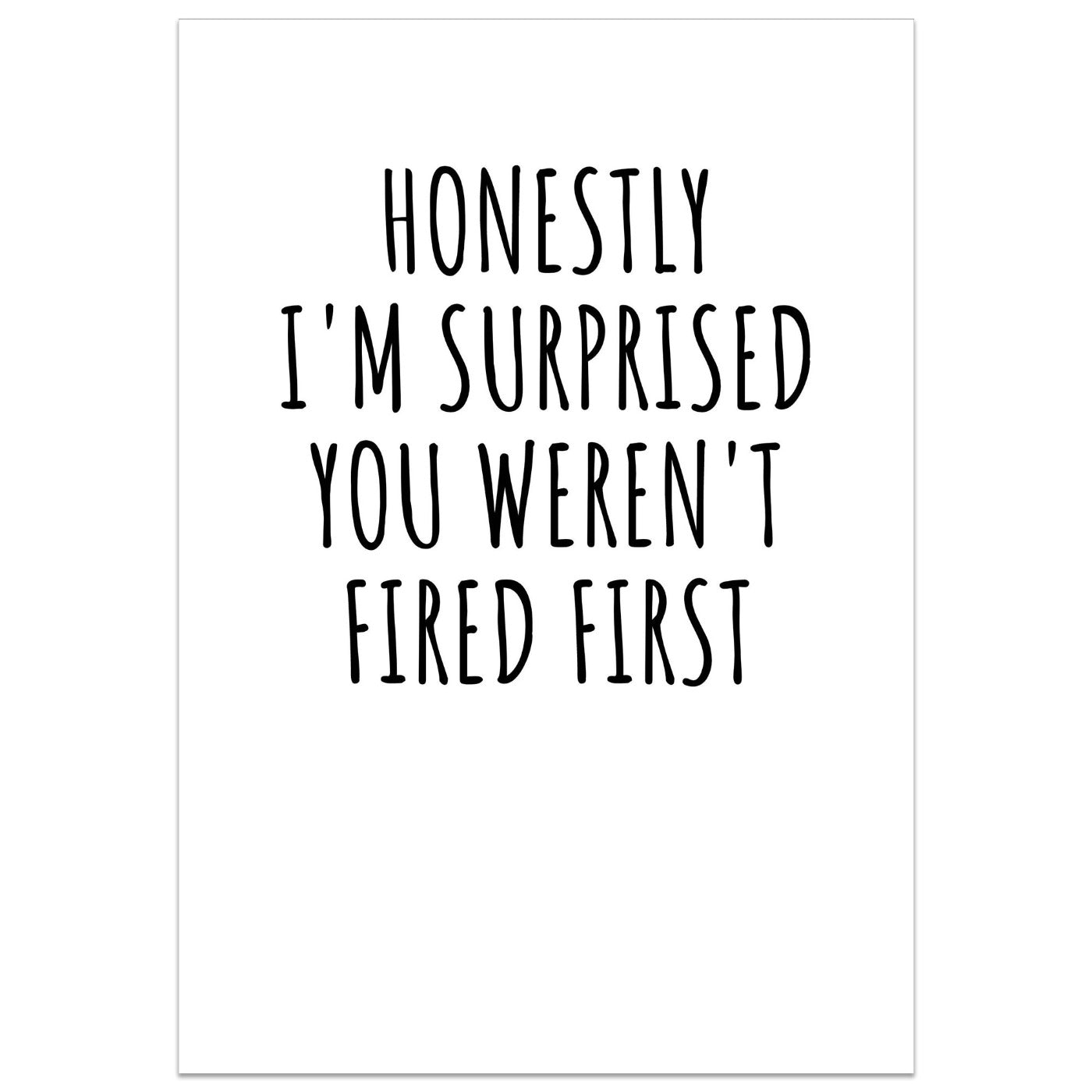 Honestly I'm Surprised You Weren't Fired First Card