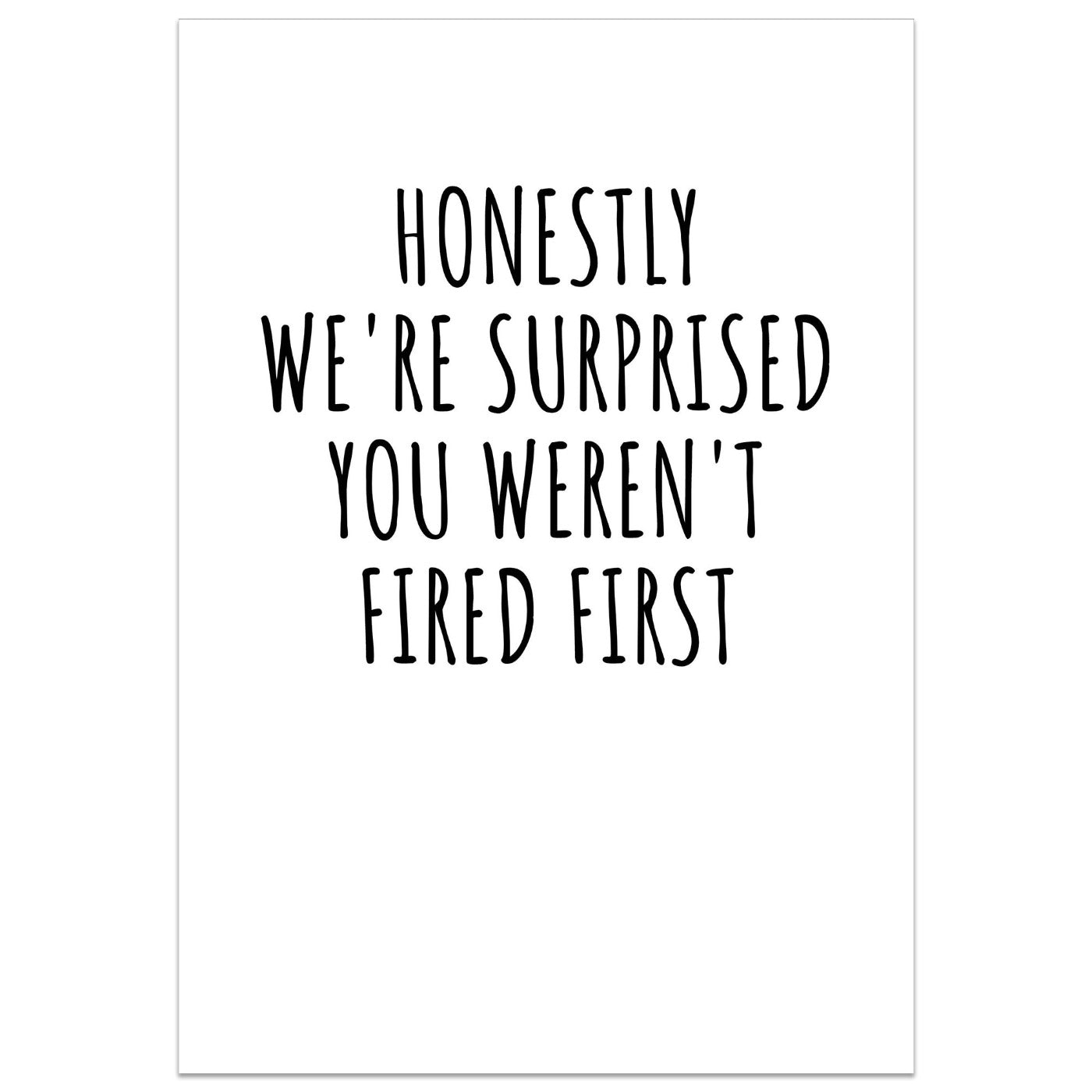 Honestly We're Surprised You Weren't Fired First Card