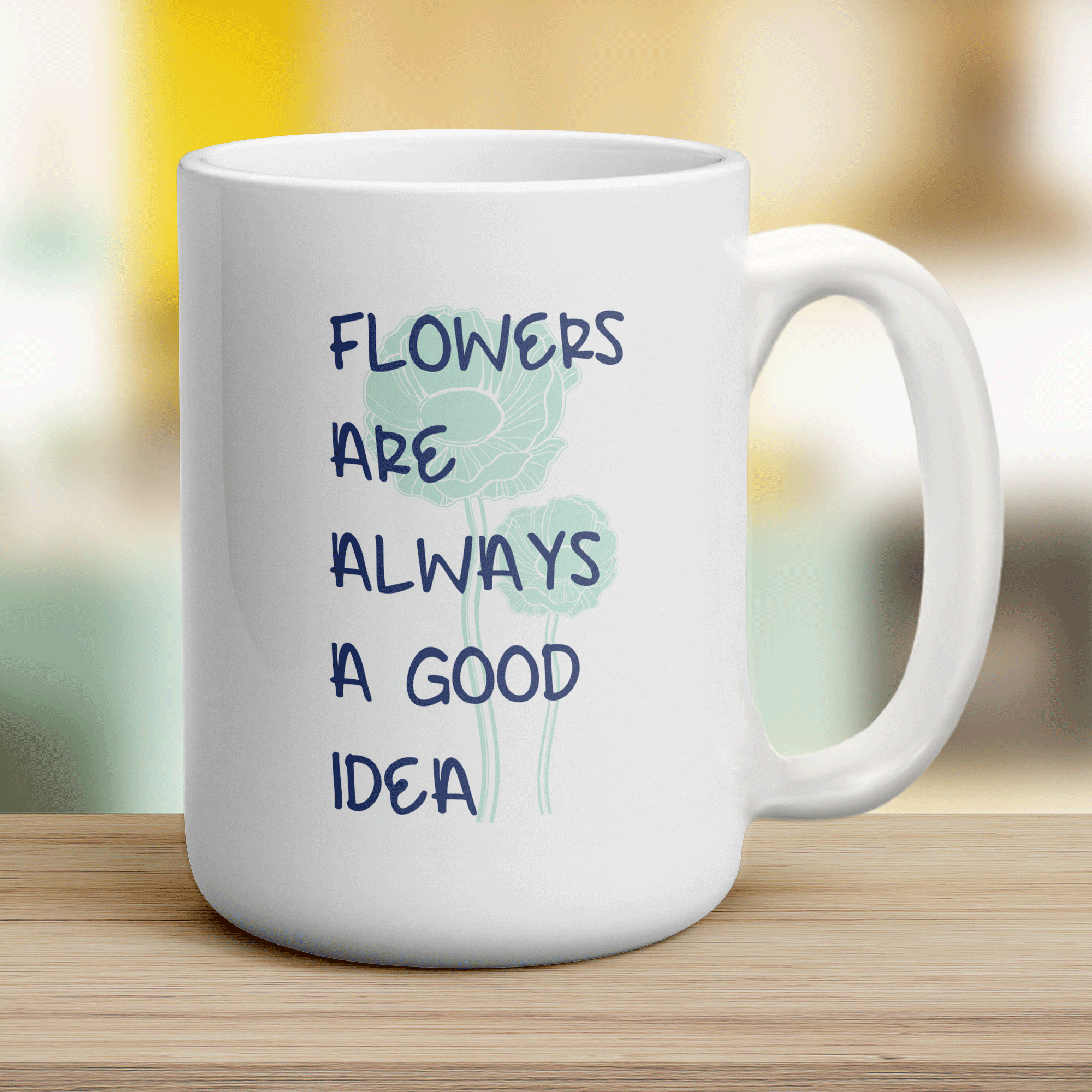 Flowers Are Always A Good Idea Mug