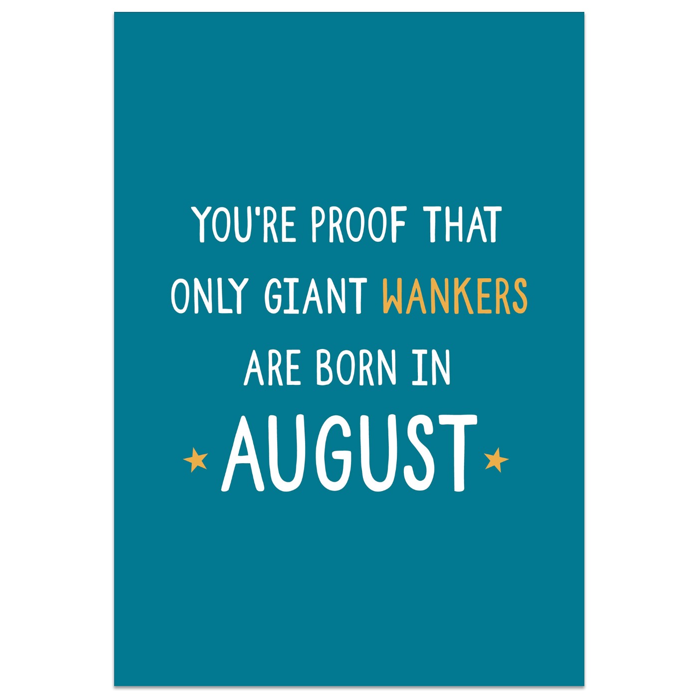 You're Proof That Giant Wankers are Born in August Card