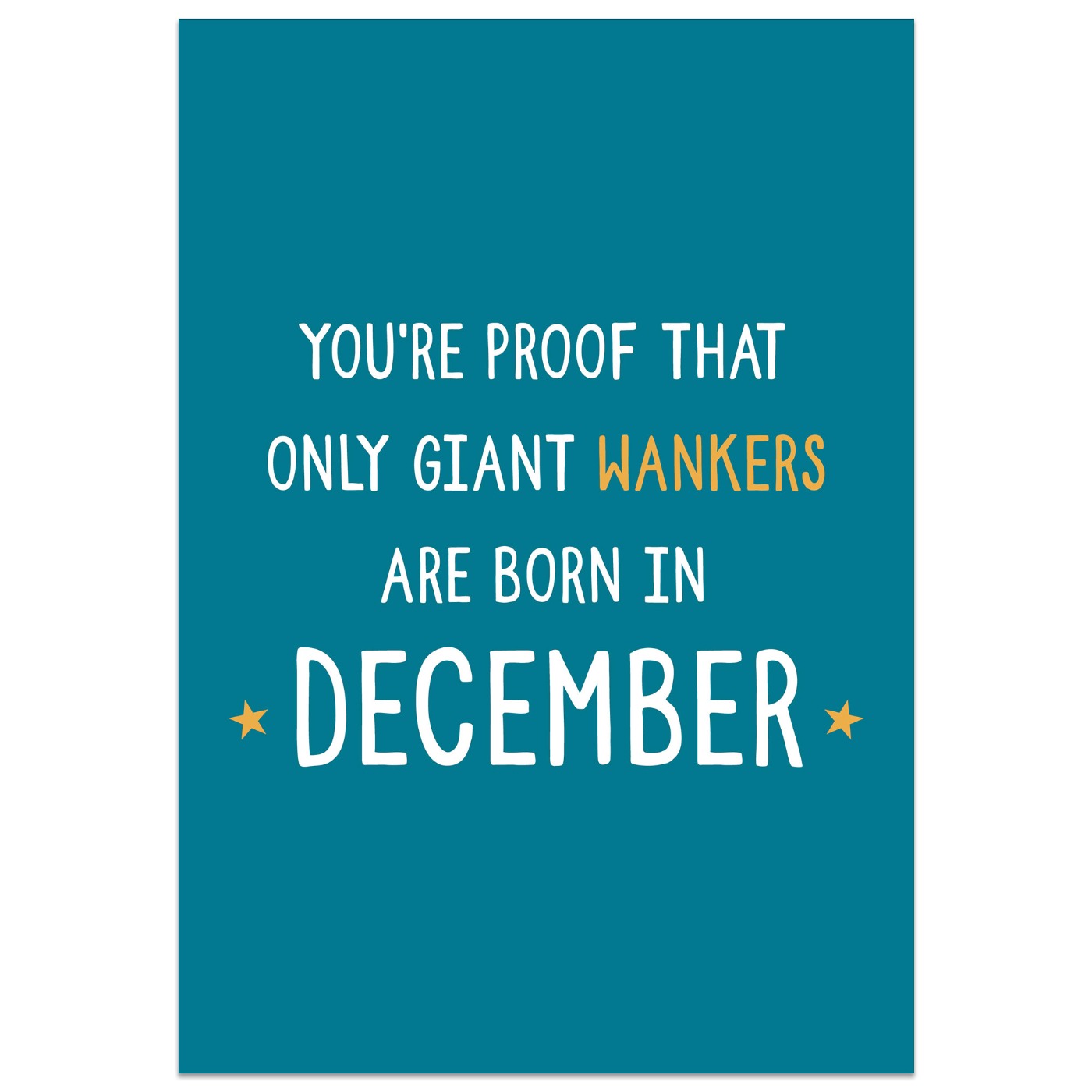 You're Proof That Giant Wankers are Born in December Card