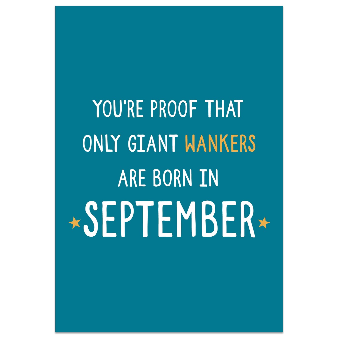 You're Proof That Giant Wankers are Born in September Card
