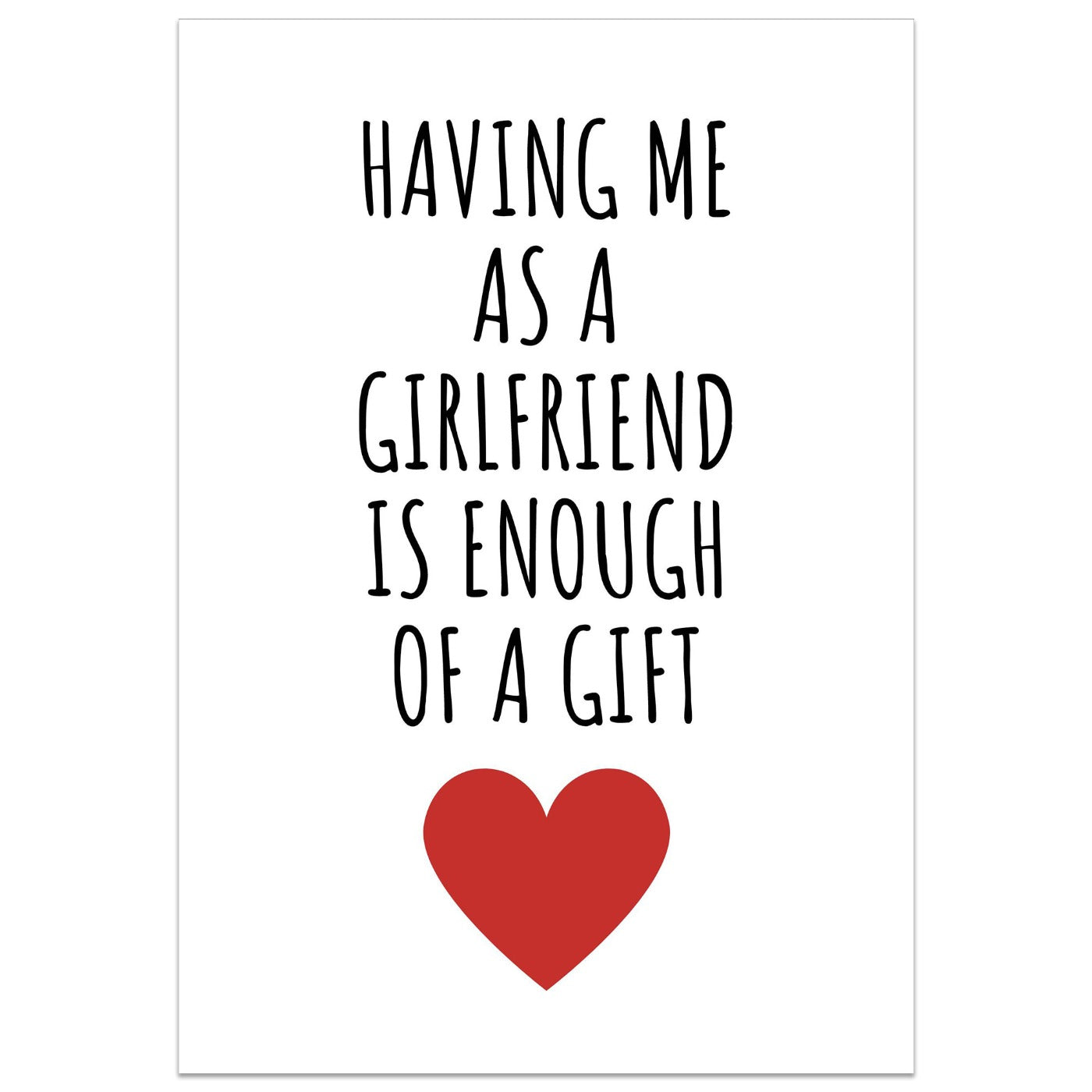 Having Me As a Girlfriend Is Enough of a Gift Greeting Card - Perfect for Valentine's Day