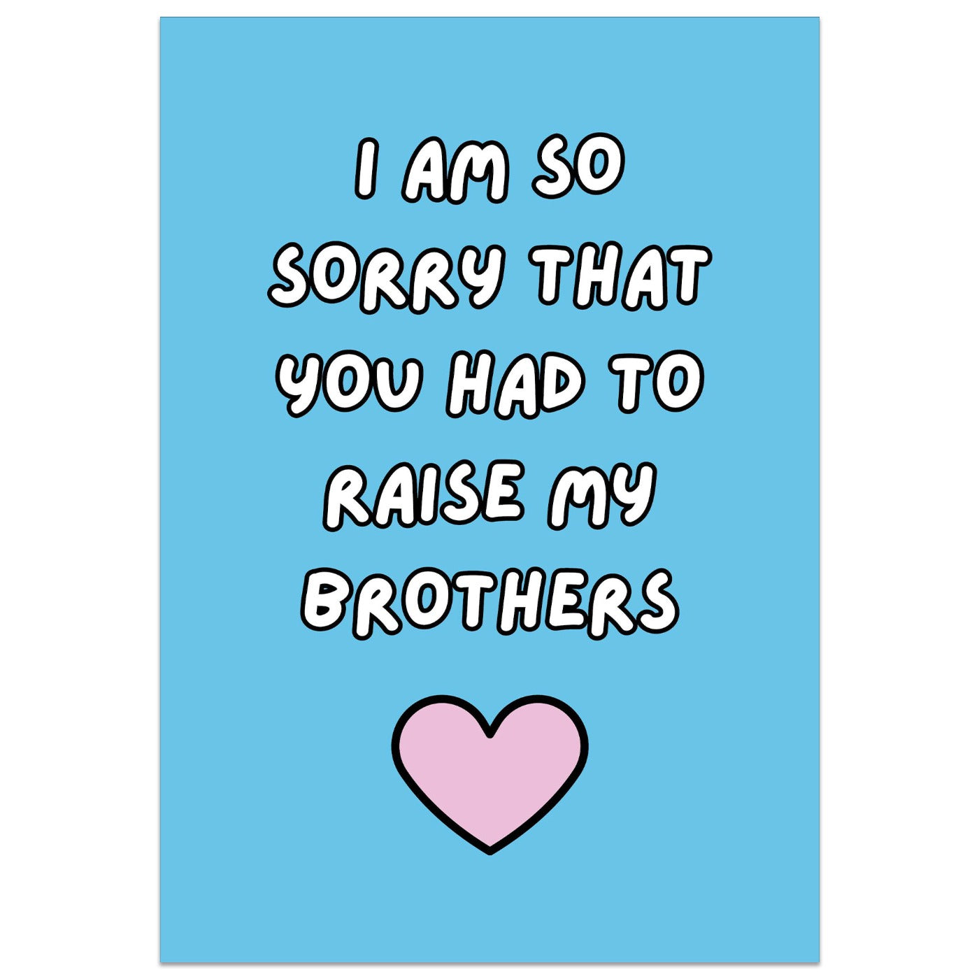 I am So Sorry That You Had To Raise My Brothers Card