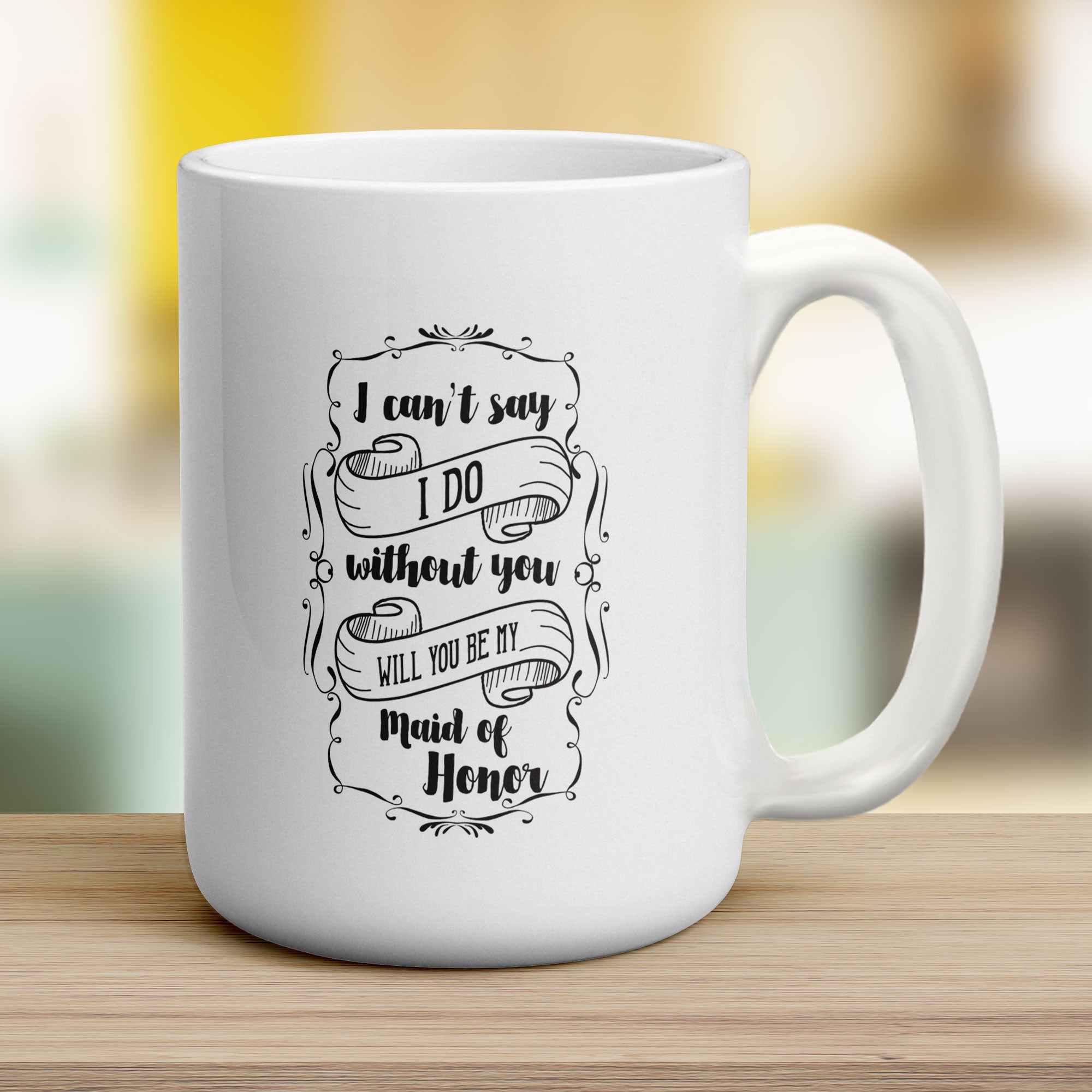I Can't Say I Do Without You Will You Be My Maid of Honor Mug - Jumbo 440ml (15oz) / White