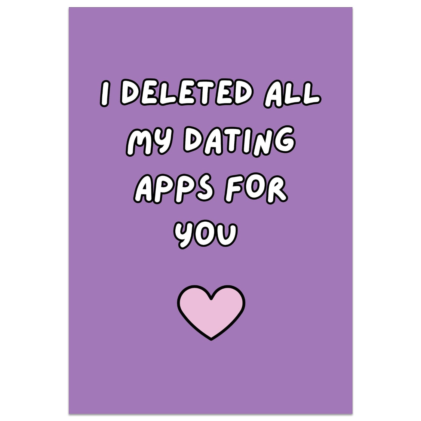 I Deleted All My Dating Apps For You Card