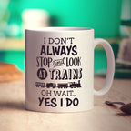 I Don't Always Stop and Look at Trains... Oh Wait Yes I Do Mug
