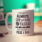 I Don't Always Stop and Look at Trains... Oh Wait Yes I Do Mug