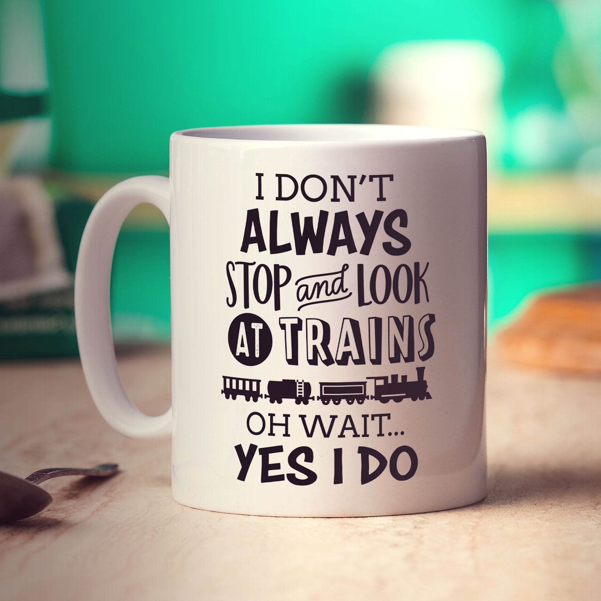 I Don't Always Stop and Look at Trains... Oh Wait Yes I Do Mug