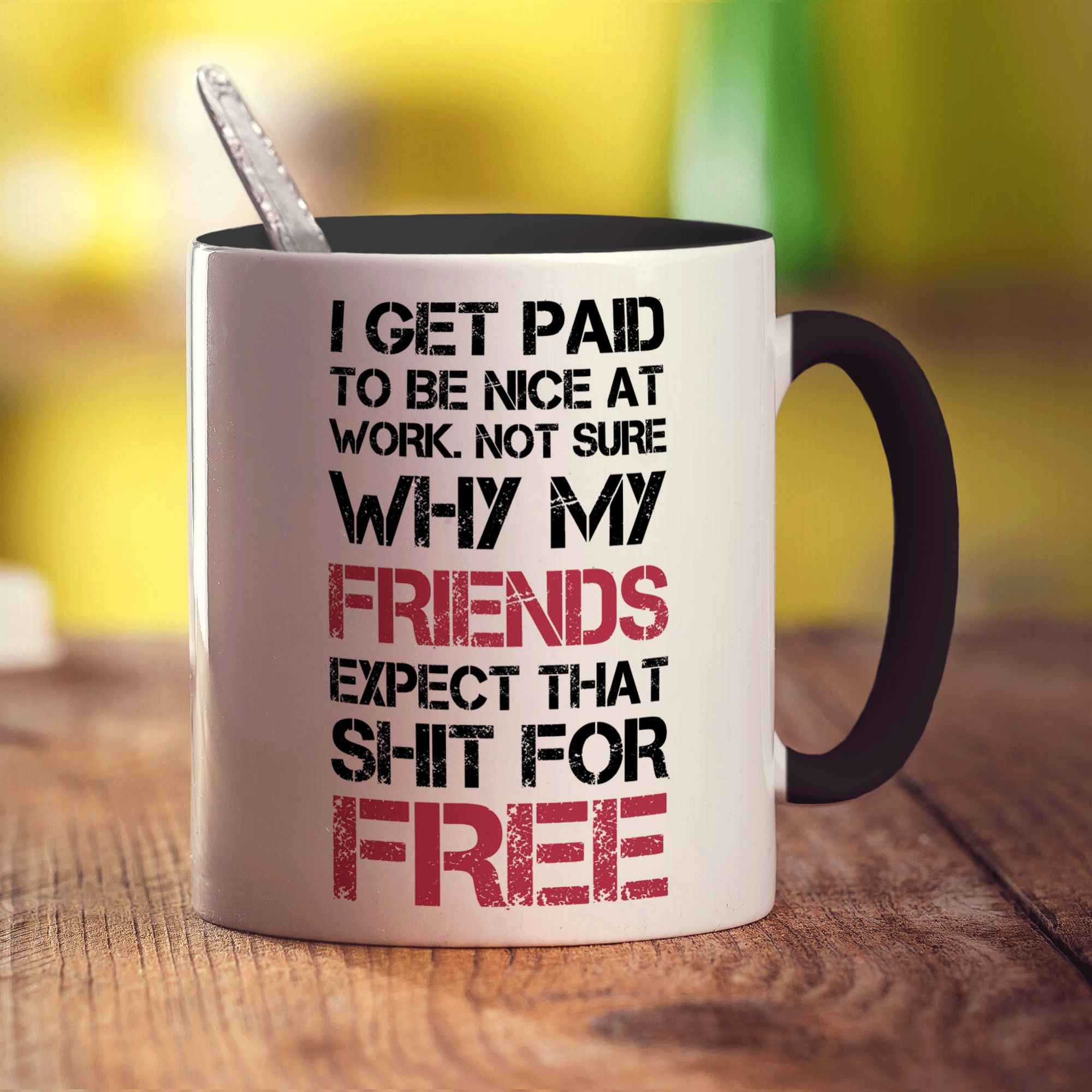 I Get Paid To Be Nice At Work. Not Sure Why My Friends Expect That Shit For Free Mug - Standard 330ml (11oz) / Black