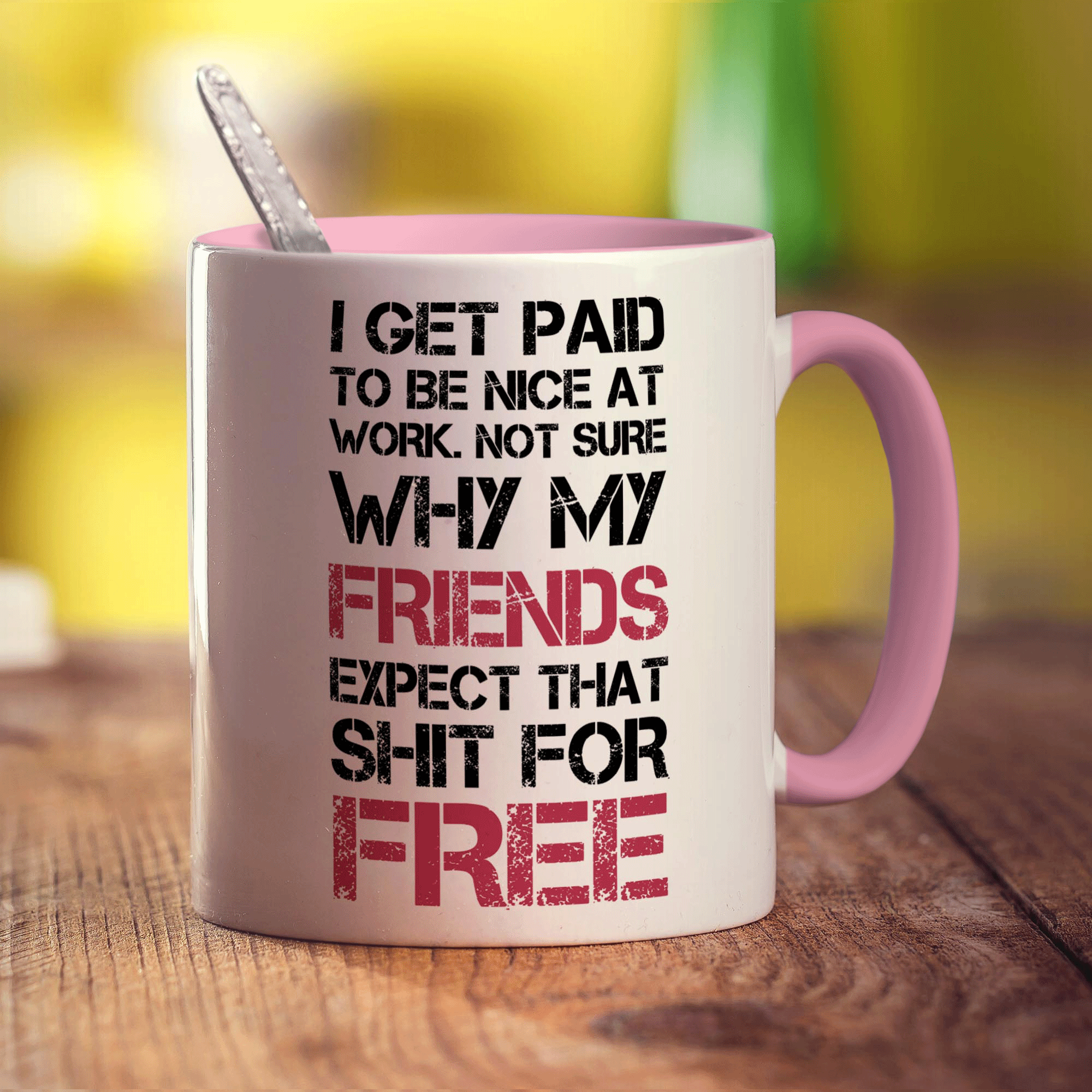 I Get Paid To Be Nice At Work. Not Sure Why My Friends Expect That Shit For Free Mug - Standard 330ml (11oz) / Pink