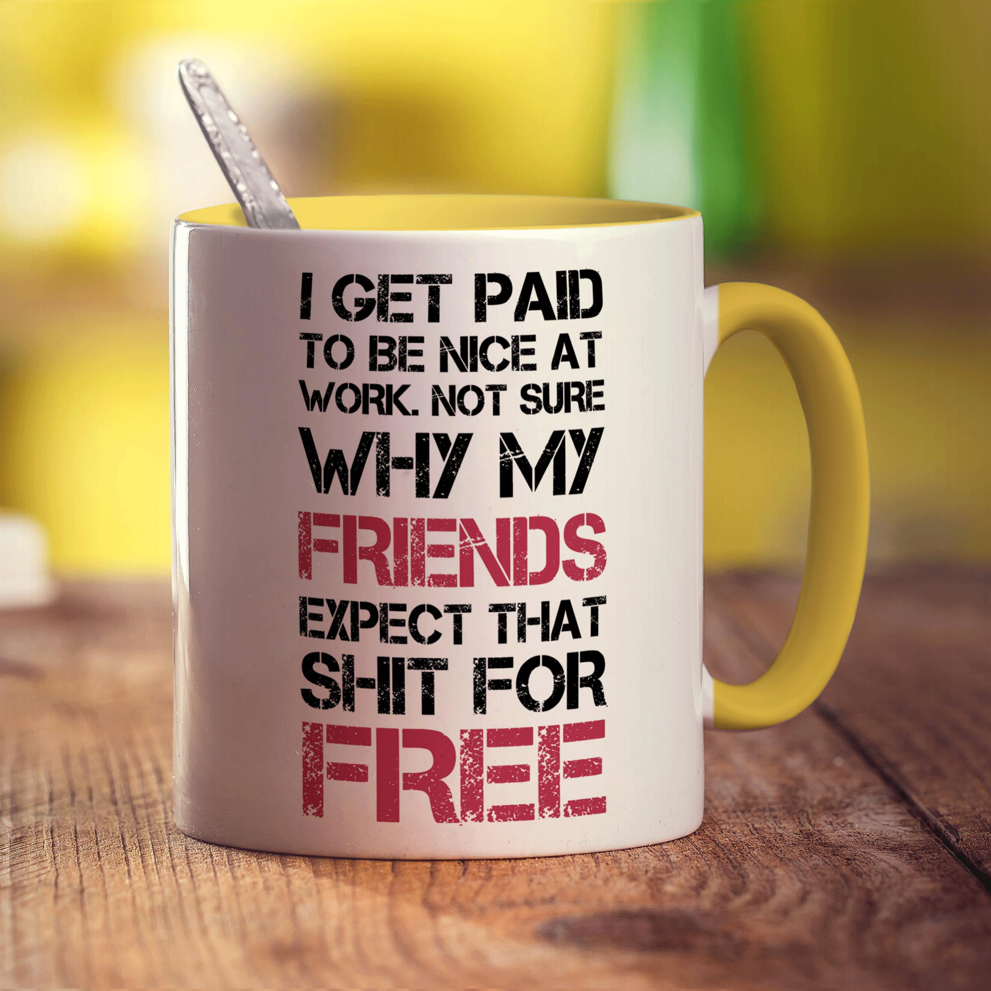 I Get Paid To Be Nice At Work. Not Sure Why My Friends Expect That Shit For Free Mug - Standard 330ml (11oz) / Yellow