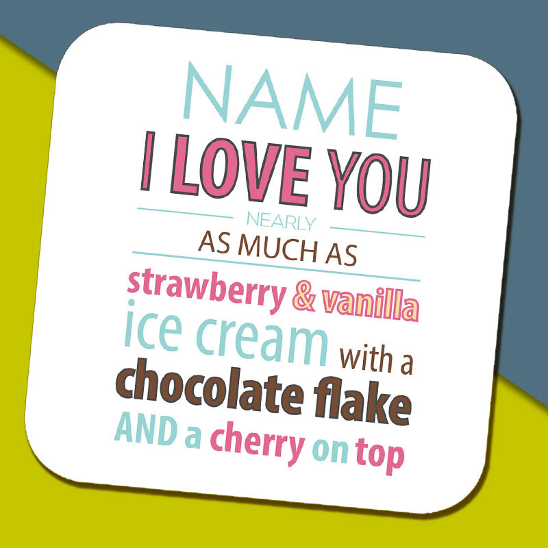 'Love you nearly as much as Ice Cream' Name Coaster
