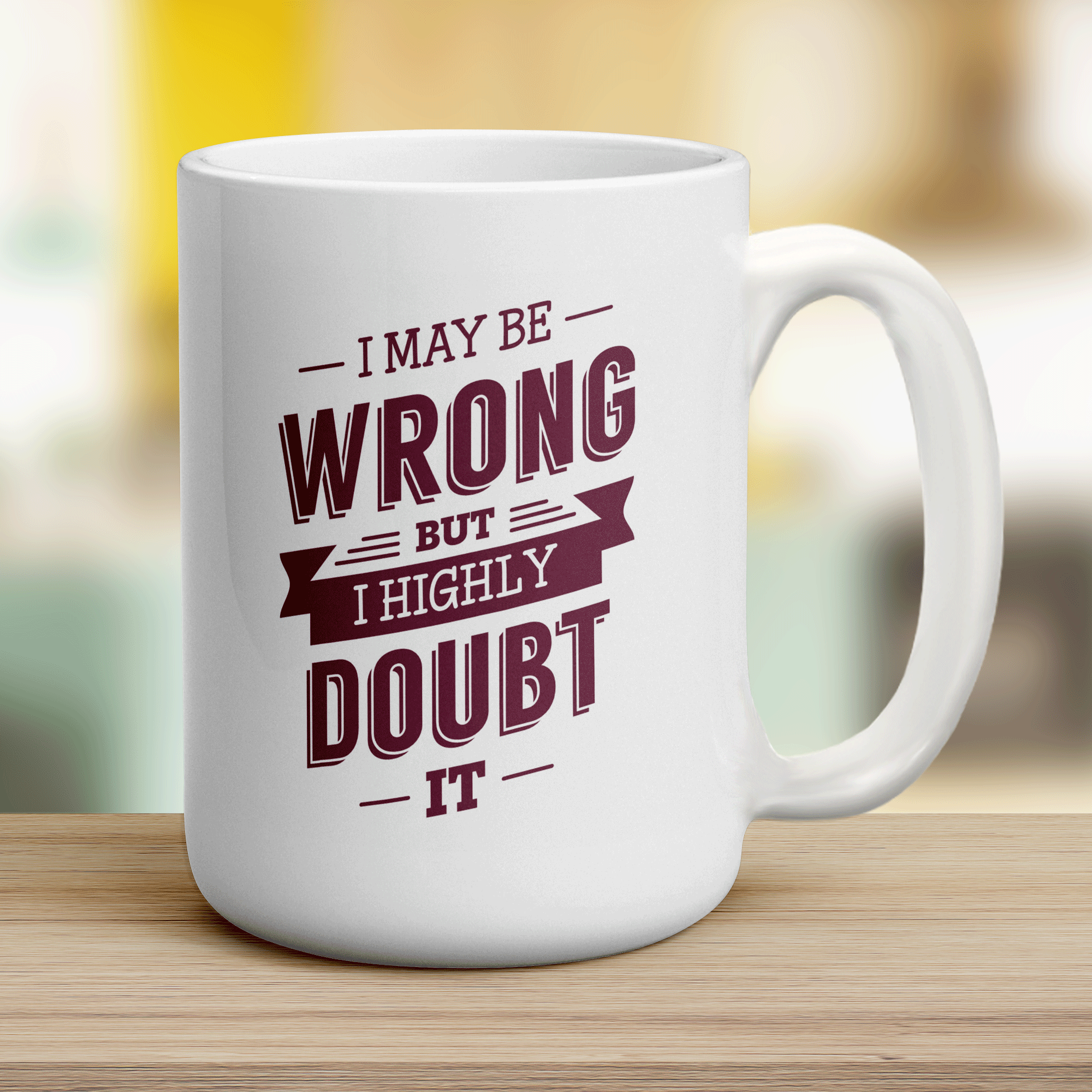I May Be Wrong But I Highly Doubt it Mug
