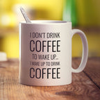 I Wake up to Drink Coffee Mug - Standard 330ml (11oz) / White