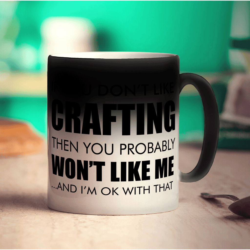 If You Don't Like Crafting Then You Probably Won't Like Me... And I'm Ok With That Mug - Standard 330ml (11oz) / Magic Mug