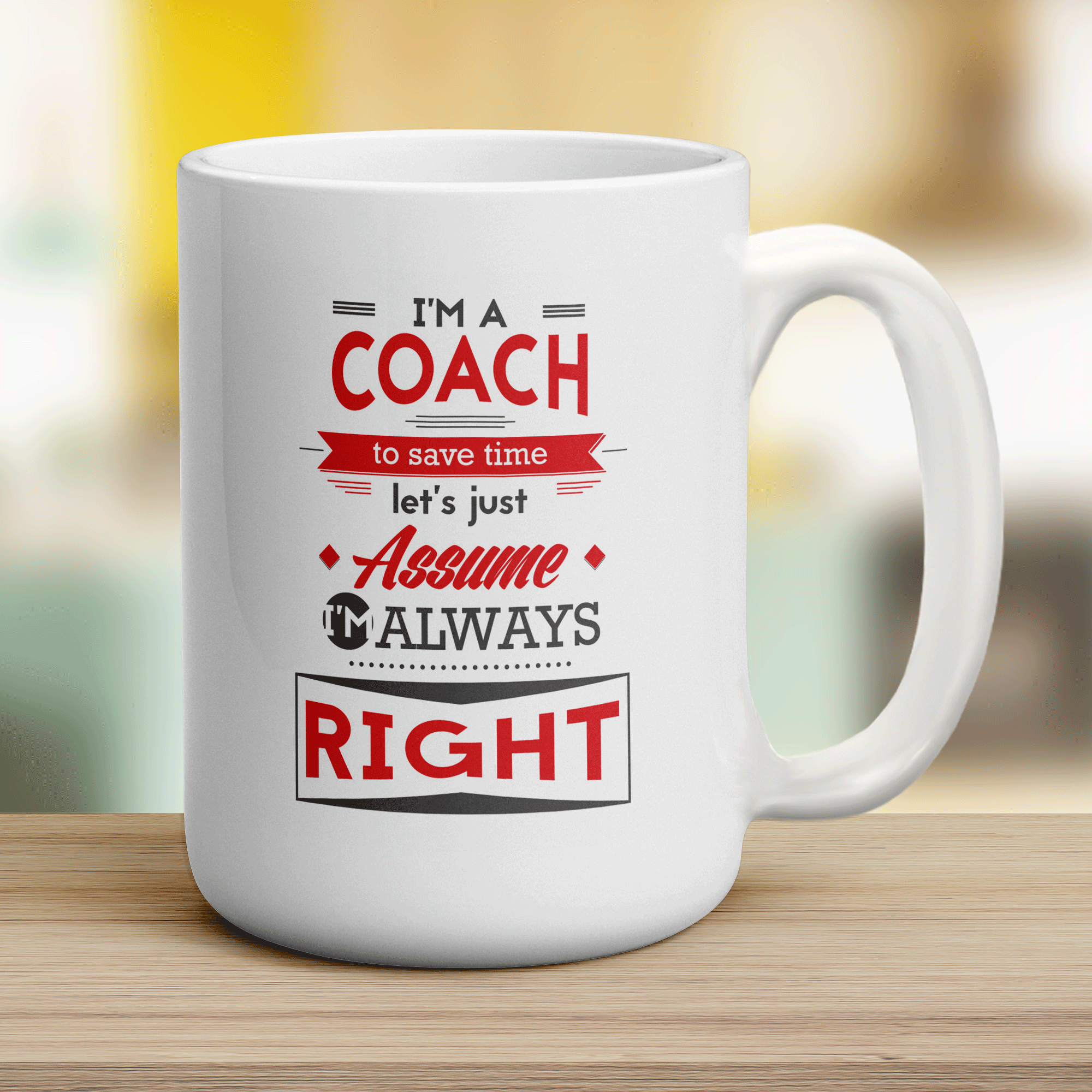 I'm a Coach To Save Time Let's Just Assume I'm Always Right Mug