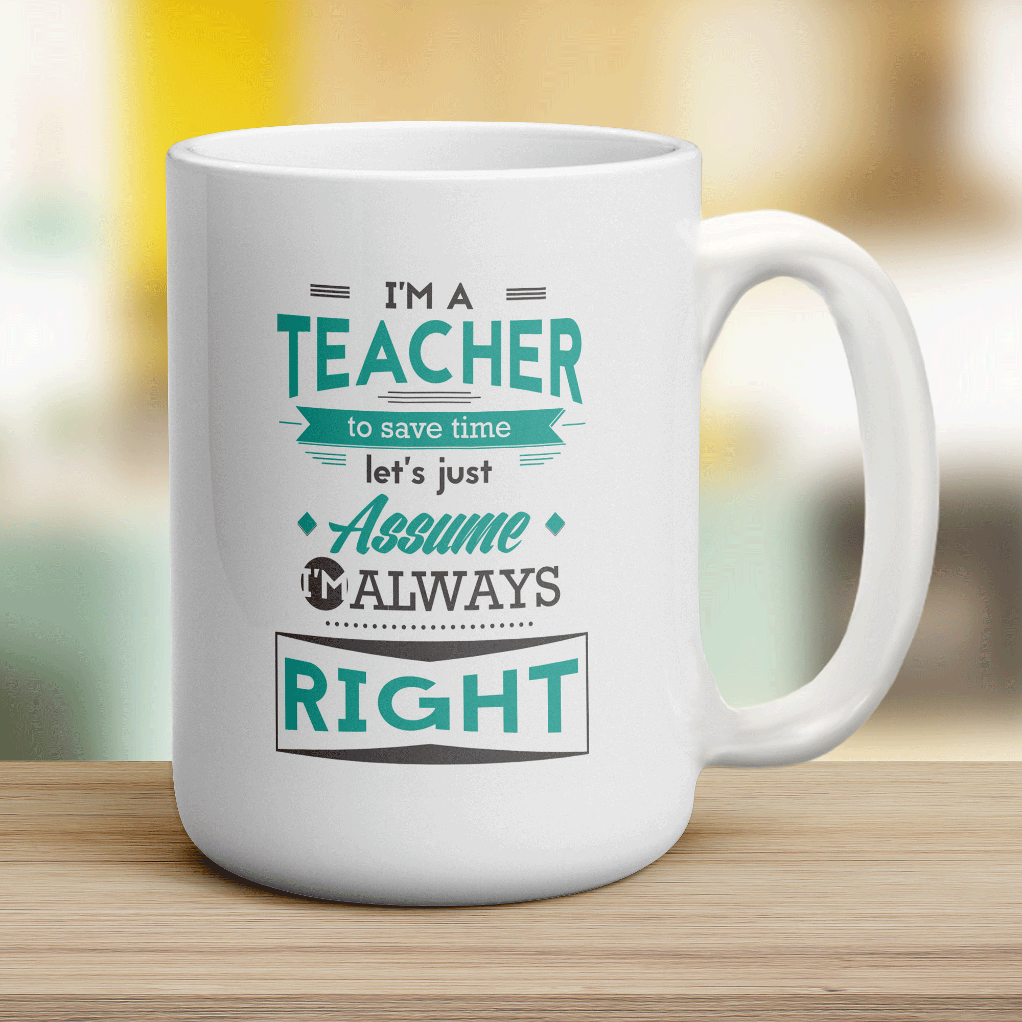 I'm a Teacher To Save Time Let's Just Assume I'm Always Right Mug - Jumbo 440ml (15oz) / White