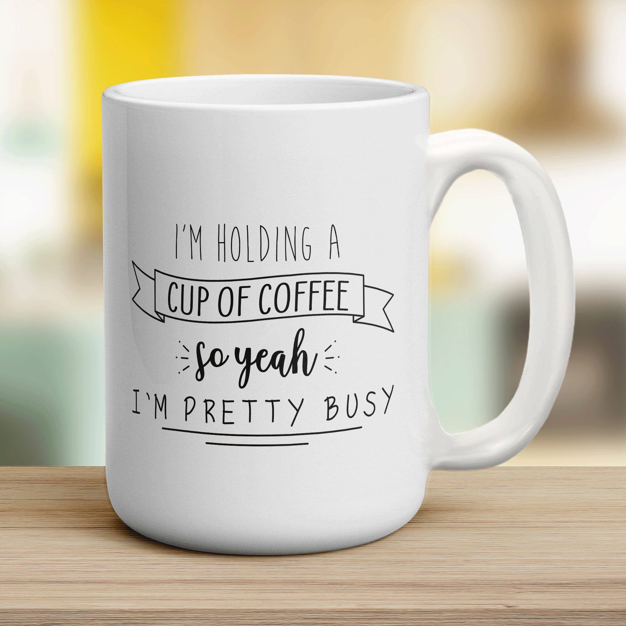 I'm Holding a Cup of Coffee so Yeah I'm Pretty Busy Mug