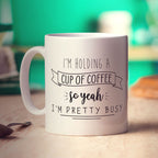 I'm Holding a Cup of Coffee so Yeah I'm Pretty Busy Mug