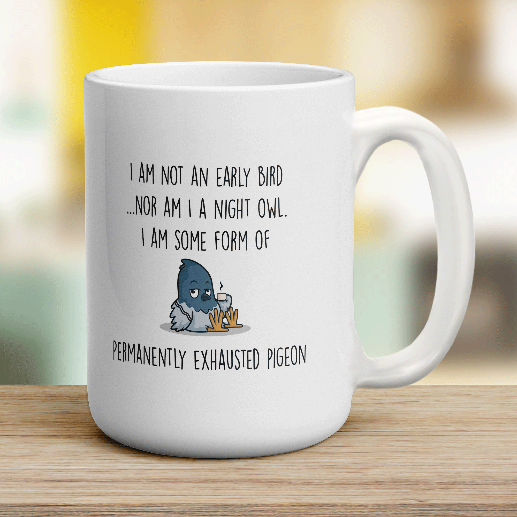 I'm not an Early Bird, I'm Some Form of Permanently Exhausted Pigeon Mug