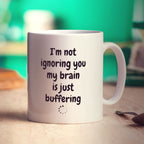 I'm not Ignoring you my Brain is Just Buffering Mug