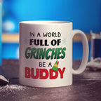 In a World Full of Grinches, Be a Buddy Mug - Standard 330ml (11oz) / White