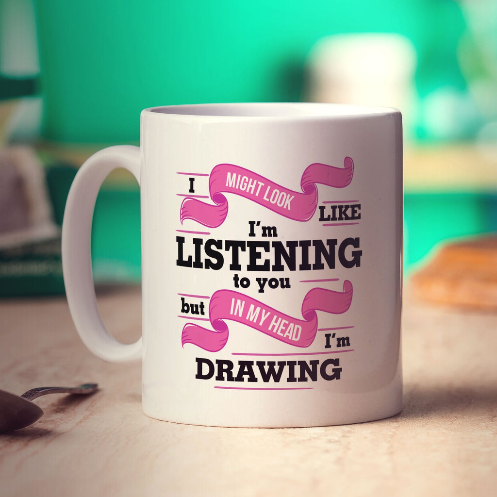 I Might Look Like I'm Listening to you But In My Head I'm Drawing Mug