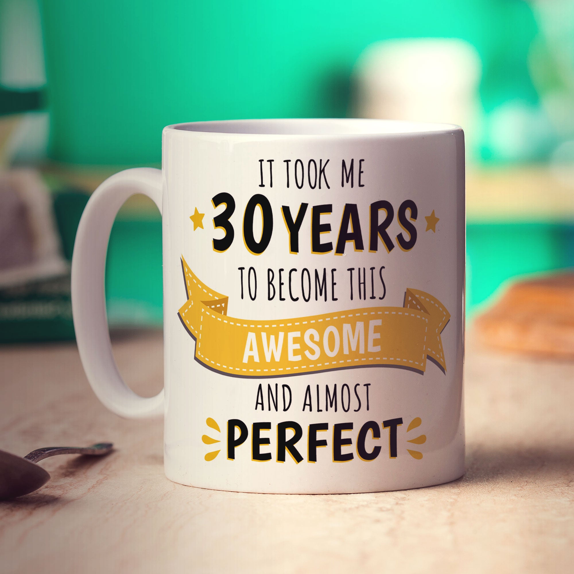 It Took Me 30 Years to Become This Awesome and Almost Perfect Mug